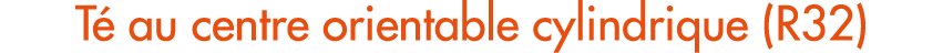 T au centre orientable cylindrique (R32)