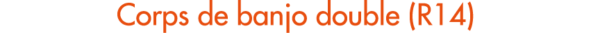 Corps de banjo double (R14)