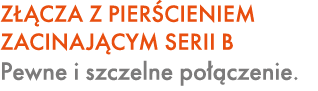 Z CZA Z PIER CIENIEM ZACINAJ CYM SERII B Pewne i szczelne po  czenie.