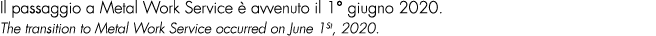 Il passaggio a Metal Work Service  avvenuto il 1° giugno 2020. The transition to Metal Work Service occurred on June...