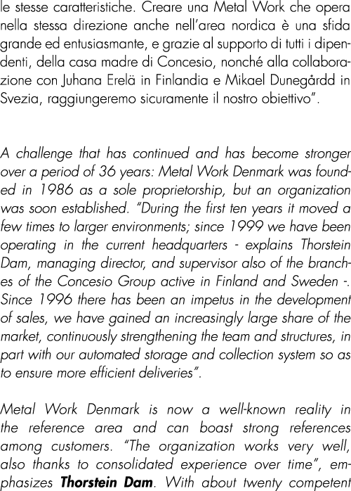 le stesse caratteristiche. Creare una Metal Work che opera nella stessa direzione anche nell’area nordica  una sfida...