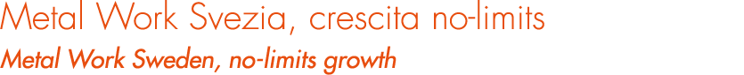 Metal Work Svezia, crescita no-limits Metal Work Sweden, no-limits growth